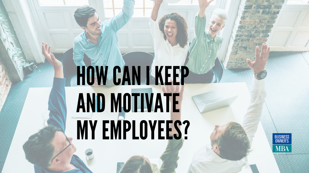 Questions My Business Owner Clients Ask Me: How Do I Motivate & Keep My Employees?